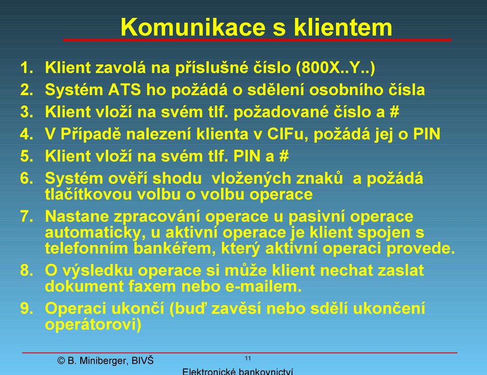 PIN a # Systém ověří shodu vložených znaků a požádá tlačítkovou volbu o volbu operace 7.