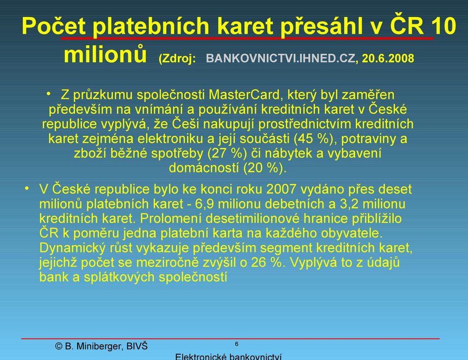 elektroniku a její součásti (45 %), potraviny a zboží běžné spotřeby (27 %) či nábytek a vybavení domácností (20 %).