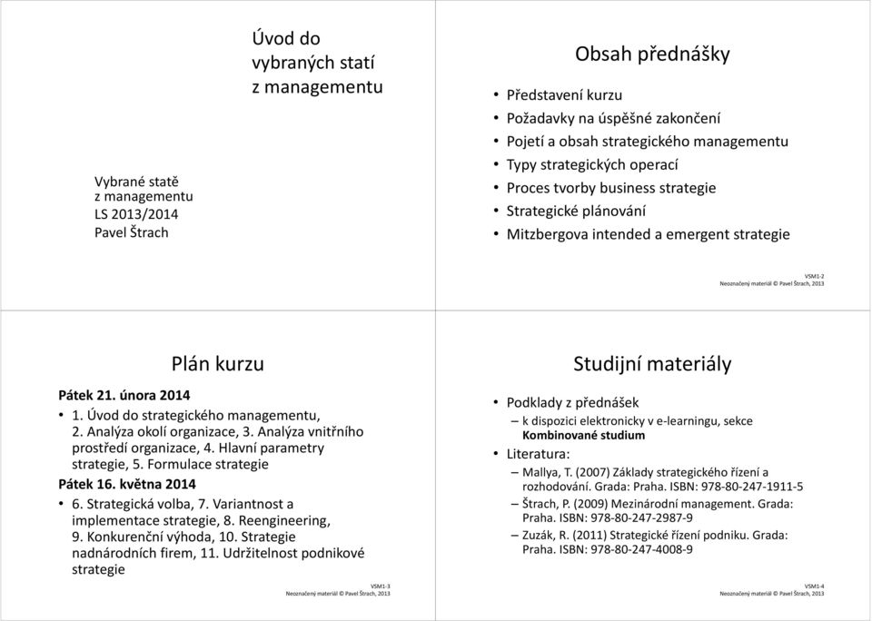 Analýza okolí organizace, 3. Analýza vnitřního prostředí organizace, 4. Hlavní parametry, 5. Formulace Pátek 16. května 2014 6. Strategická volba, 7. Variantnost a implementace, 8. Reengineering, 9.