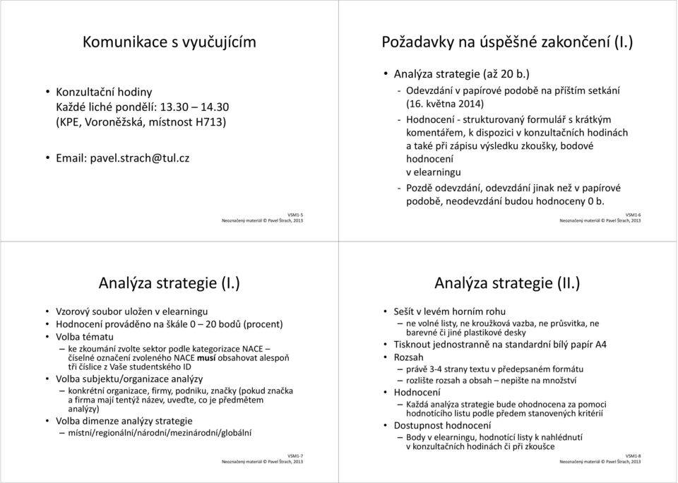 května 2014) - Hodnocení -strukturovaný formulář s krátkým komentářem, k dispozici v konzultačních hodinách a také při zápisu výsledku zkoušky, bodové hodnocení v elearningu - Pozdě odevzdání,