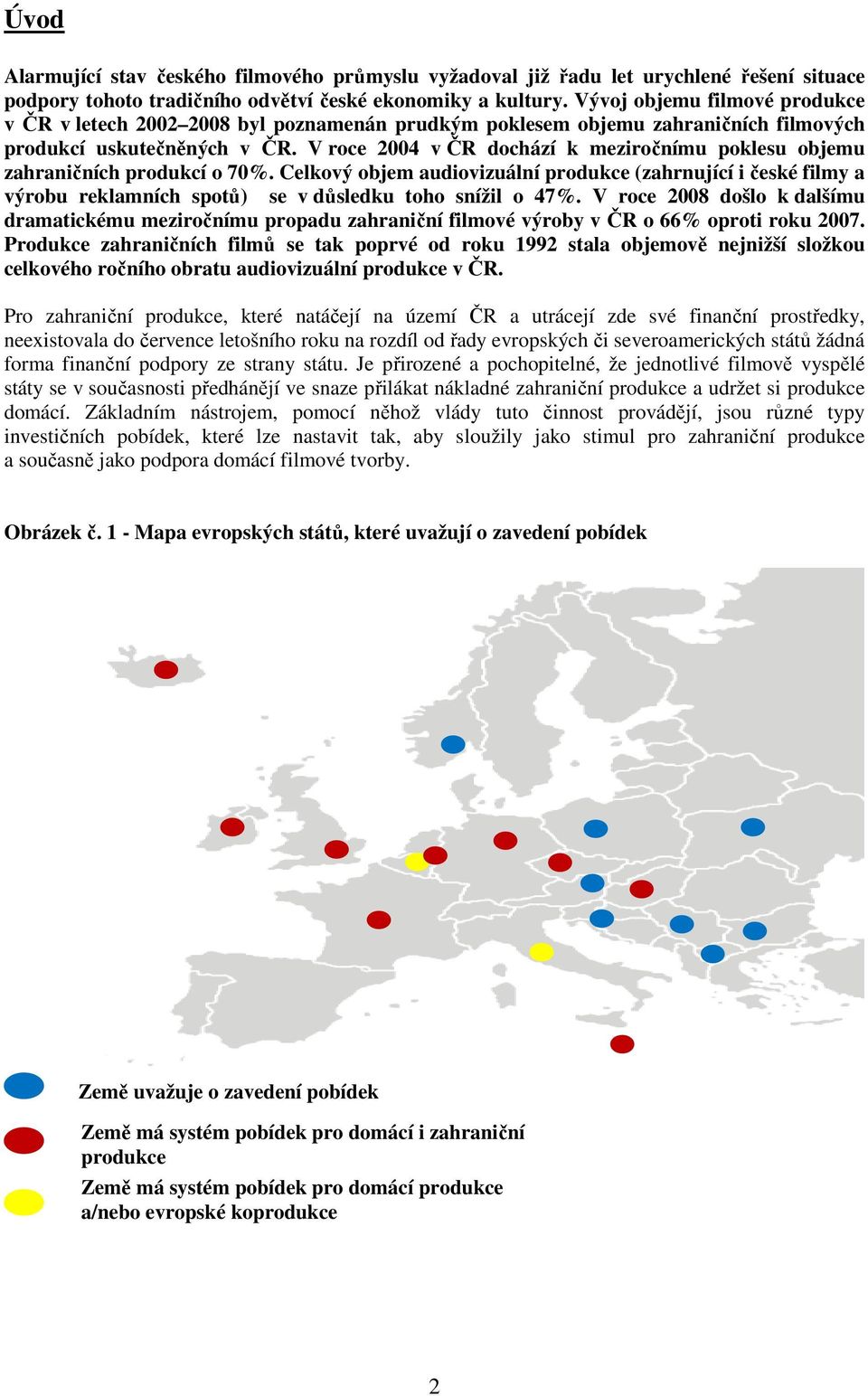 V roce 2004 v ČR dochází k meziročnímu poklesu objemu zahraničních produkcí o 70%.