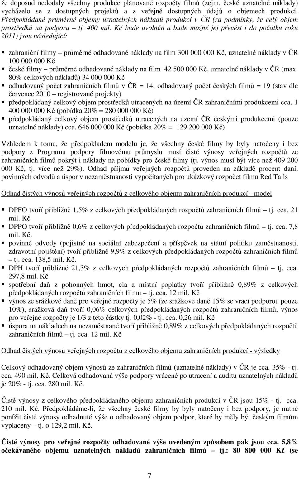 Kč bude uvolněn a bude možné jej převést i do počátku roku 2011) jsou následující: zahraniční filmy průměrné odhadované náklady na film 300 000 000 Kč, uznatelné náklady v ČR 100 000 000 Kč české