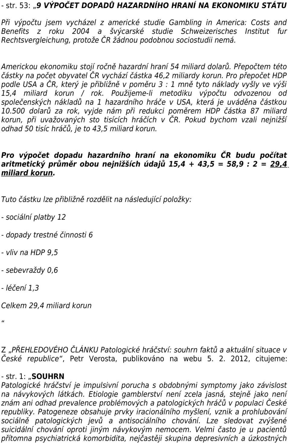 fur Rechtsvergleichung, protože ČR žádnou podobnou sociostudii nemá. Americkou ekonomiku stojí ročně hazardní hraní 54 miliard dolarů.