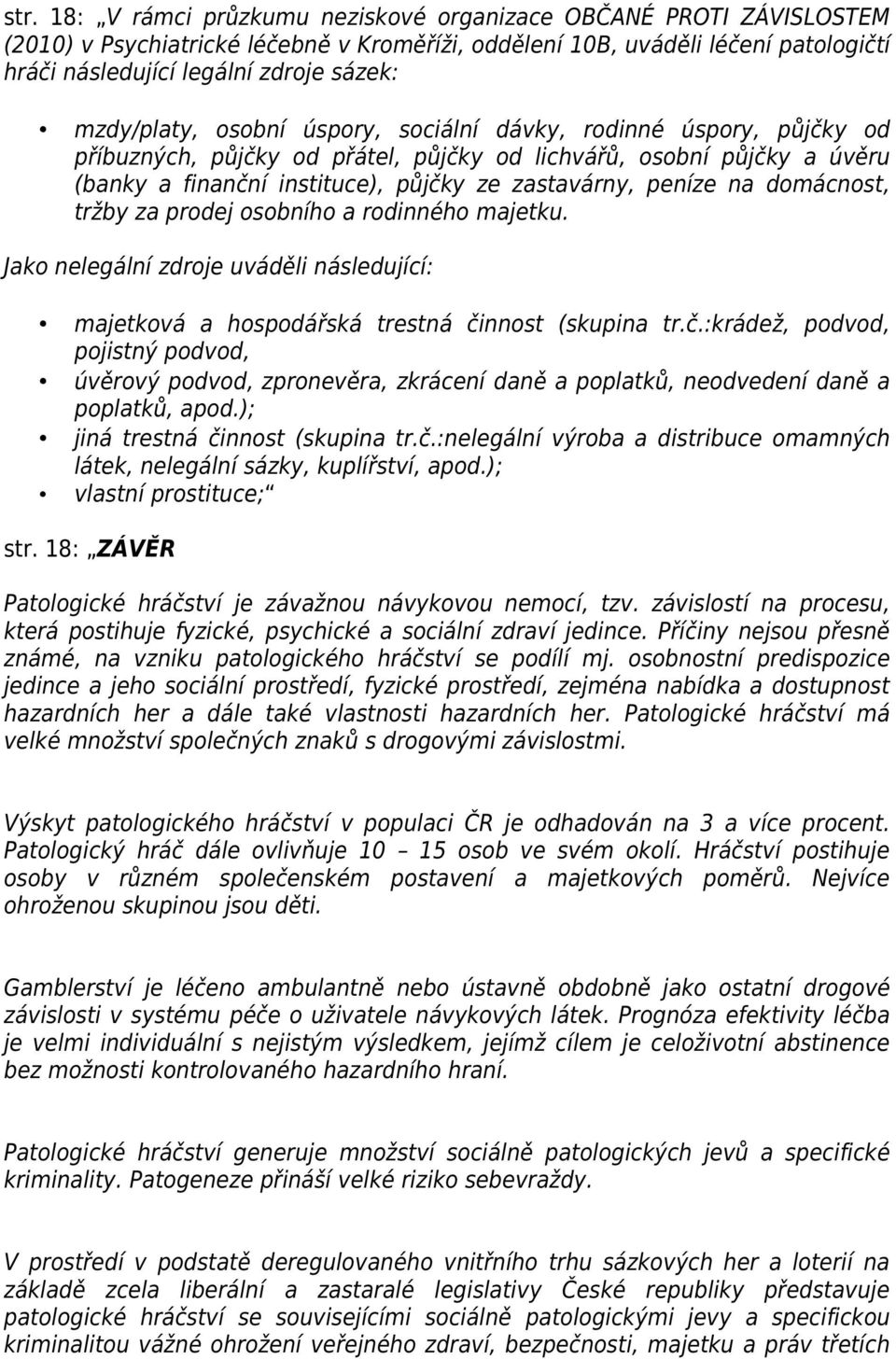 na domácnost, tržby za prodej osobního a rodinného majetku. Jako nelegální zdroje uváděli následující: majetková a hospodářská trestná či