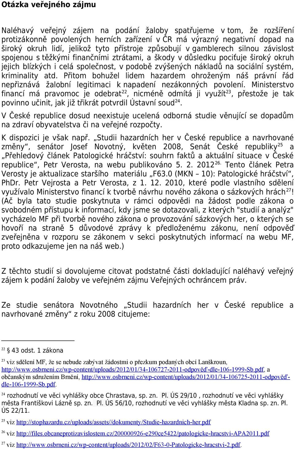 na sociální systém, kriminality atd. Přitom bohužel lidem hazardem ohroženým náš právní řád nepřiznává žalobní legitimaci k napadení nezákonných povolení.