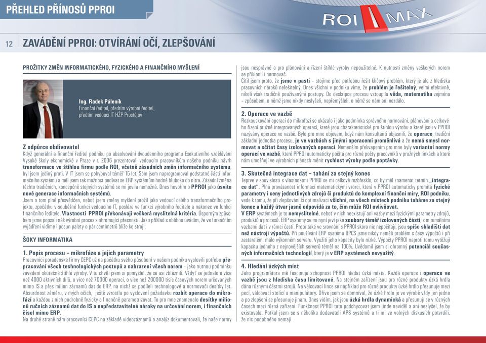 2006 prezentovali vedoucím pracovníkům našeho podniku návrh transformace ve štíhlou firmu podle ROI, včetně zásadních změn informačního systému, byl jsem jediný proti.