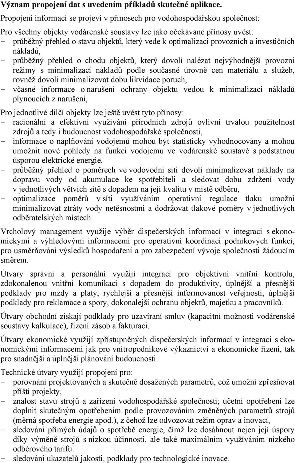 optimalizaci provozních a investičních nákladů, - průběžný přehled o chodu objektů, který dovolí nalézat nejvýhodnější provozní režimy s minimalizací nákladů podle současné úrovně cen materiálu a