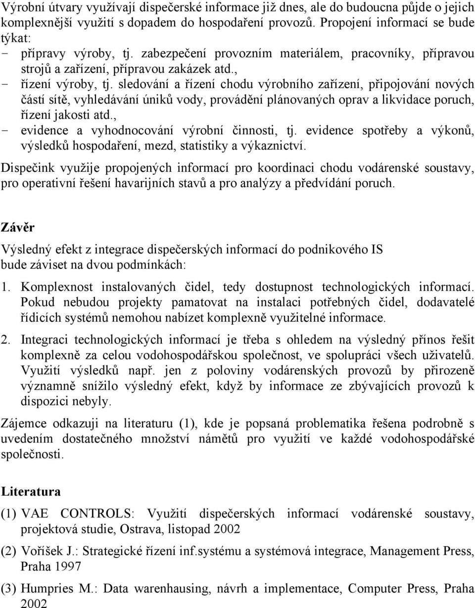 sledování a řízení chodu výrobního zařízení, připojování nových částí sítě, vyhledávání úniků vody, provádění plánovaných oprav a likvidace poruch, řízení jakosti atd.