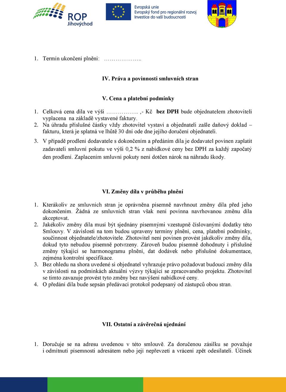 Na úhradu příslušné částky vždy zhotovitel vystaví a objednateli zašle daňový doklad fakturu, která je splatná ve lhůtě 30