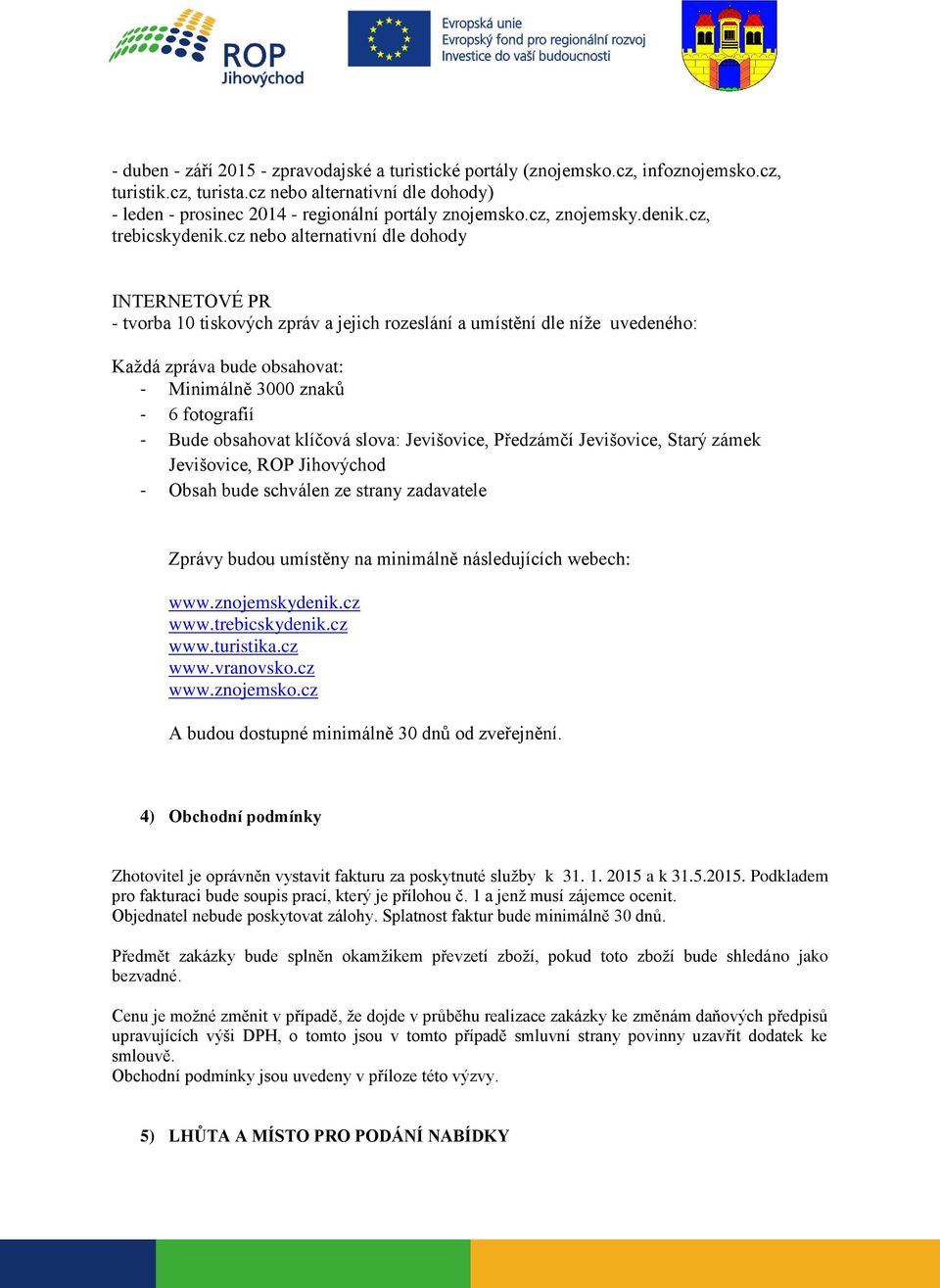 cz nebo alternativní dle dohody INTERNETOVÉ PR - tvorba 10 tiskových zpráv a jejich rozeslání a umístění dle níže uvedeného: Každá zpráva bude obsahovat: - Minimálně 3000 znaků - 6 fotografií - Bude