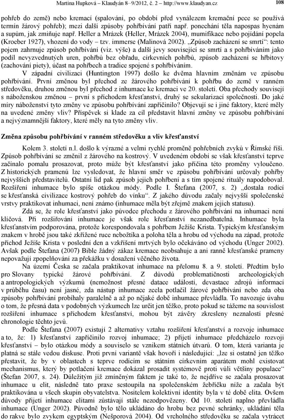 ponechání těla napospas hyenám a supům, jak zmiňuje např. Heller a Mrázek (Heller, Mrázek 2004), mumifikace nebo pojídání popela (Kroeber 1927), vhození do vody tzv. immerse (Malinová 2002).