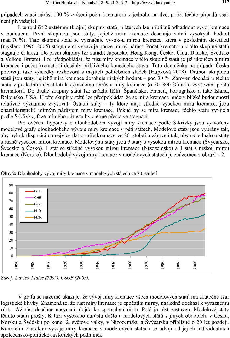 Tato skupina států se vyznačuje vysokou mírou kremace, která v posledním desetiletí (myšleno 1996 2005) stagnuje či vykazuje pouze mírný nárůst.