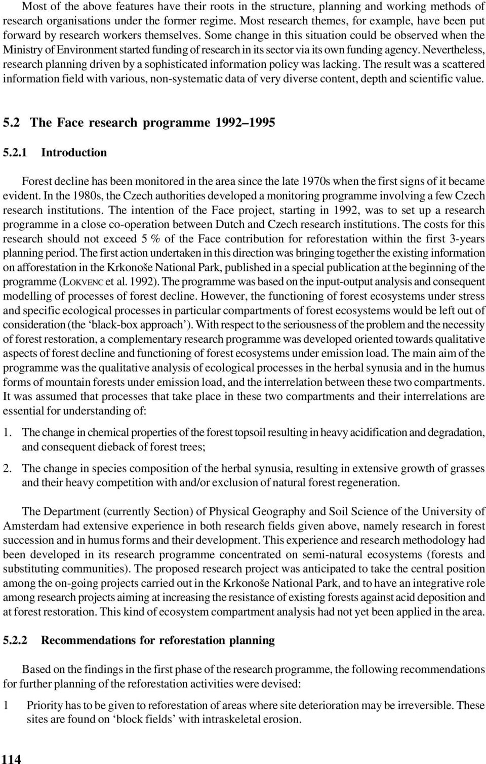 Some change in this situation could be observed when the Ministry of Environment started funding of research in its sector via its own funding agency.