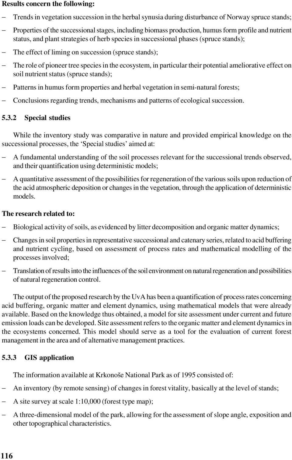 species in the ecosystem, in particular their potential ameliorative effect on soil nutrient status (spruce stands); Patterns in humus form properties and herbal vegetation in seminatural forests;