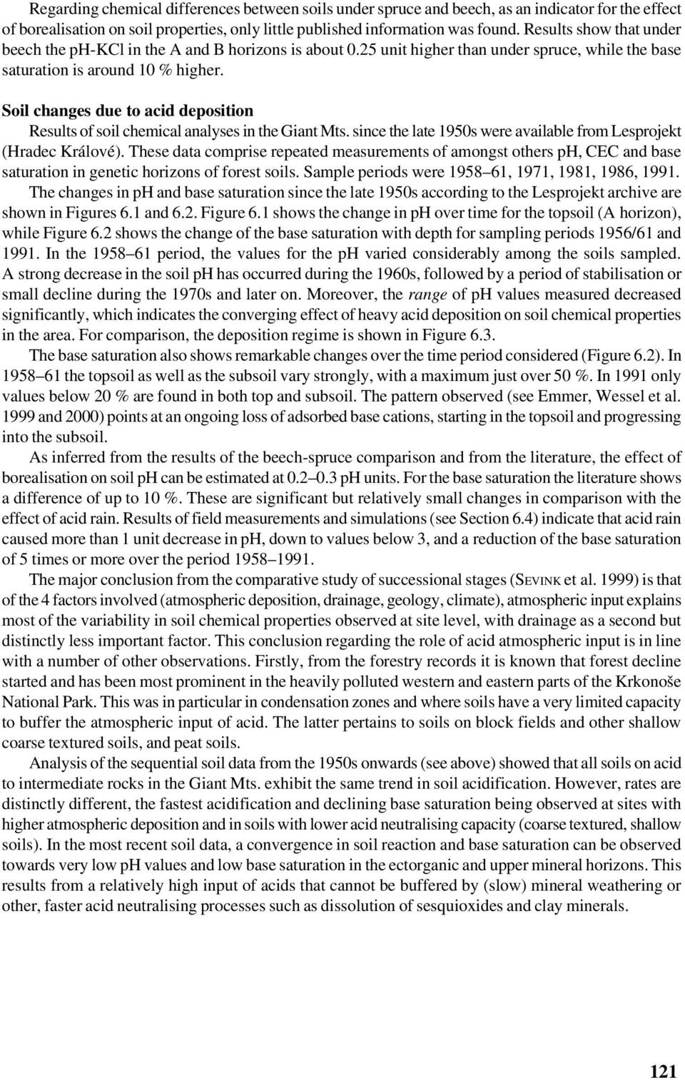 Soil changes due to acid deposition Results of soil chemical analyses in the Giant Mts. since the late 1950s were available from Lesprojekt (Hradec Králové).