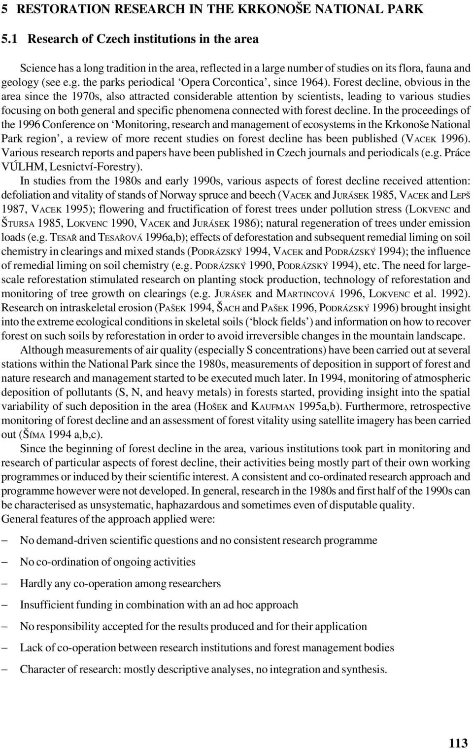 Forest decline, obvious in the area since the 1970s, also attracted considerable attention by scientists, leading to various studies focusing on both general and specific phenomena connected with