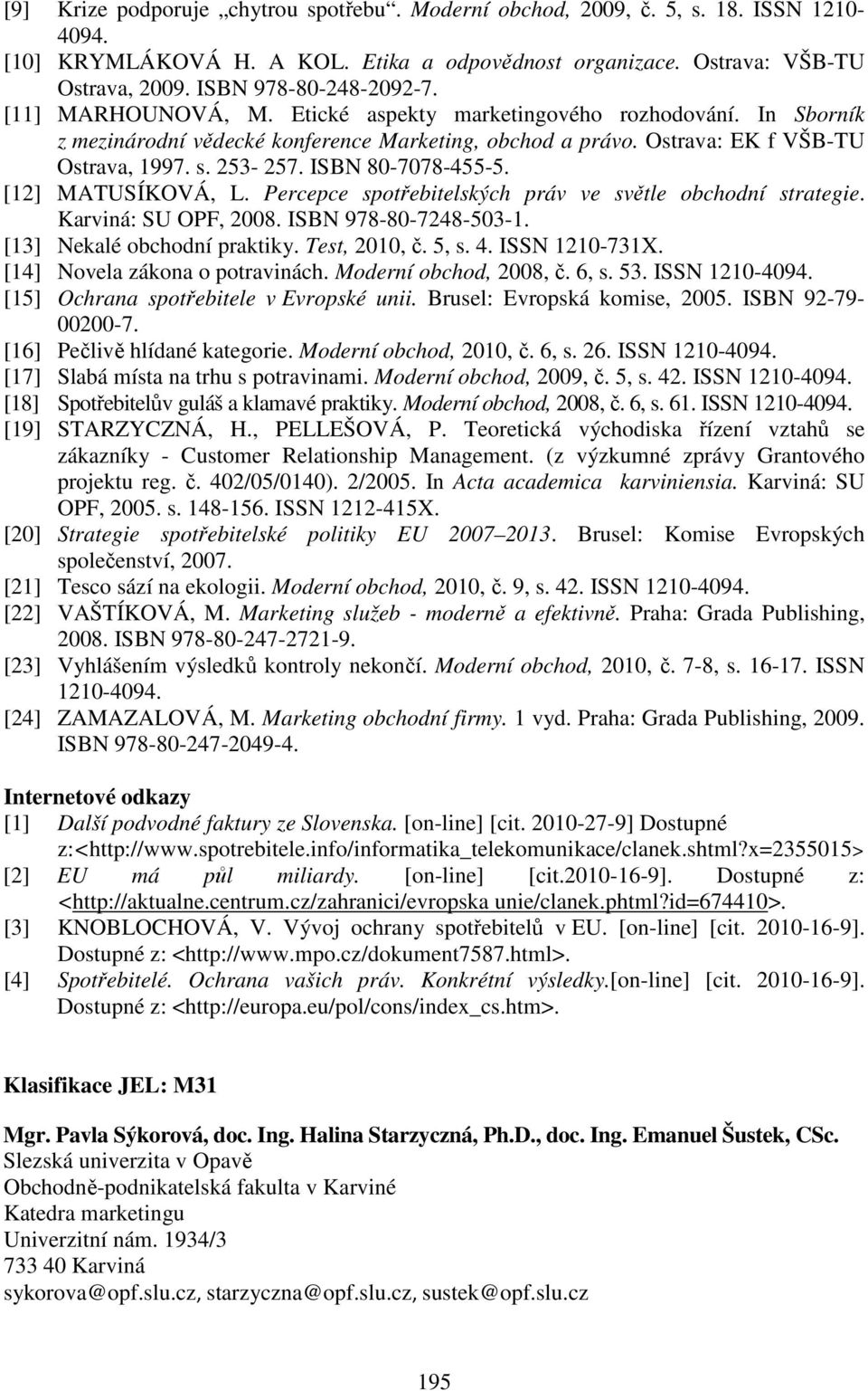 253-257. ISBN 80-7078-455-5. [12] MATUSÍKOVÁ, L. Percepce spotřebitelských práv ve světle obchodní strategie. Karviná: SU OPF, 2008. ISBN 978-80-7248-503-1. [13] Nekalé obchodní praktiky.