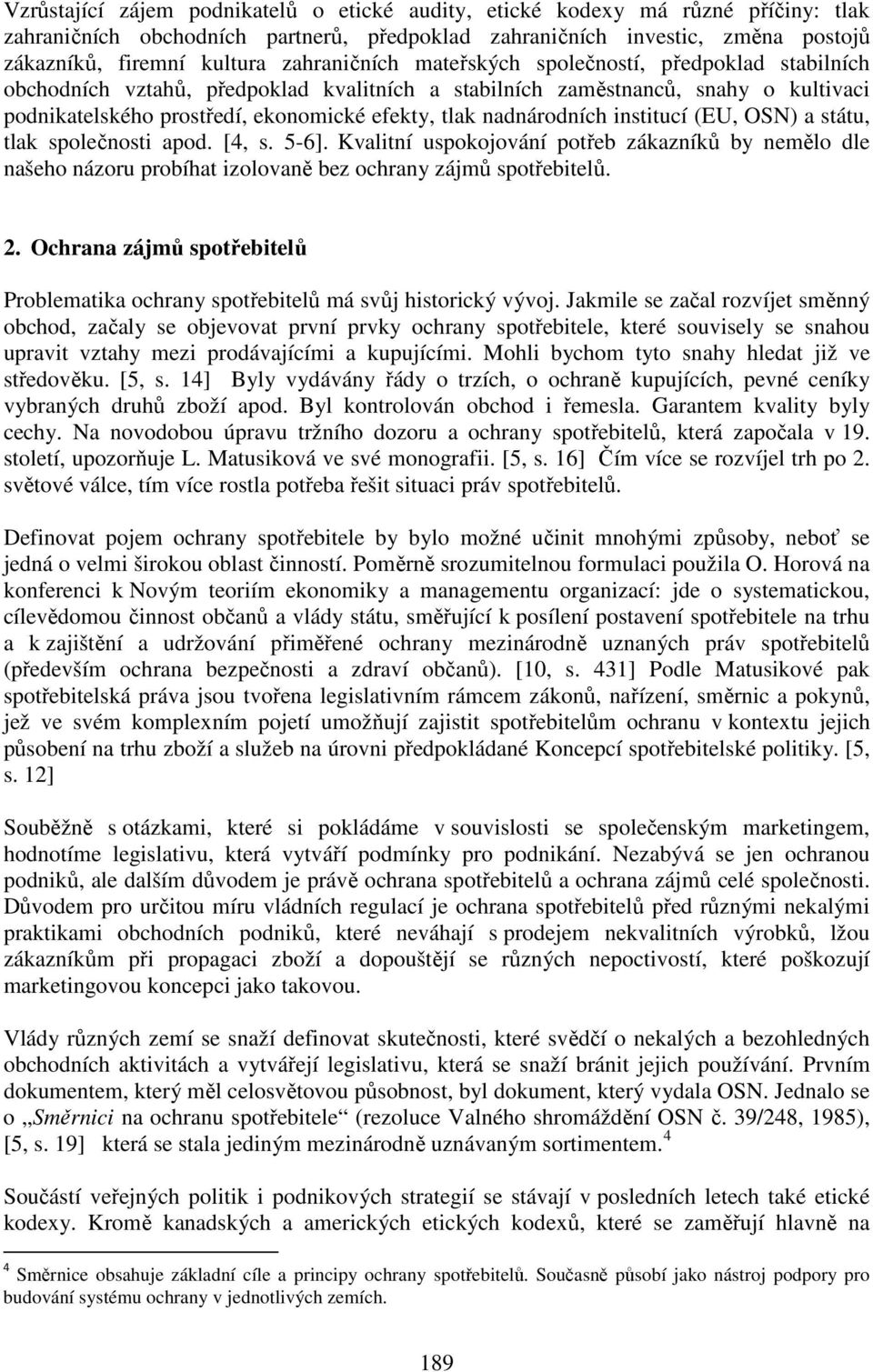 nadnárodních institucí (EU, OSN) a státu, tlak společnosti apod. [4, s. 5-6]. Kvalitní uspokojování potřeb zákazníků by nemělo dle našeho názoru probíhat izolovaně bez ochrany zájmů spotřebitelů. 2.