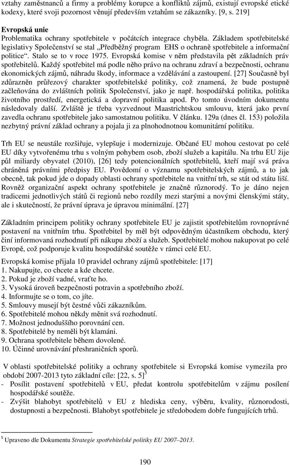 Základem spotřebitelské legislativy Společenství se stal Předběžný program EHS o ochraně spotřebitele a informační politice. Stalo se to v roce 1975.