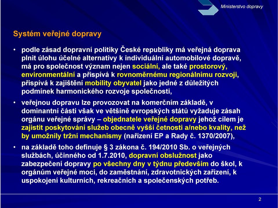 dopravu lze provozovat na komerčním základě, v dominantní části však ve většině evropských států vyžaduje zásah orgánu veřejné správy objednatele veřejné dopravy jehož cílem je zajistit poskytování