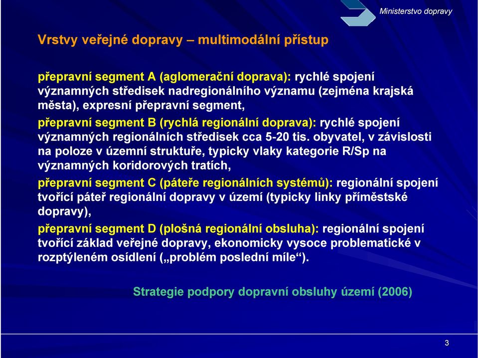 obyvatel, v závislosti na poloze v územní struktuře, typicky vlaky kategorie R/Sp na významných koridorových tratích, přepravní segment C (páteře regionálních systémů): regionální spojení tvořící