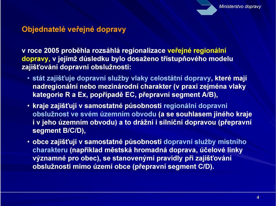 v samostatné působnosti regionální dopravní obslužnost ve svém územním obvodu (a se souhlasem jiného kraje i v jeho územním obvodu) a to drážní i silniční dopravou (přepravní segment B/C/D), obce