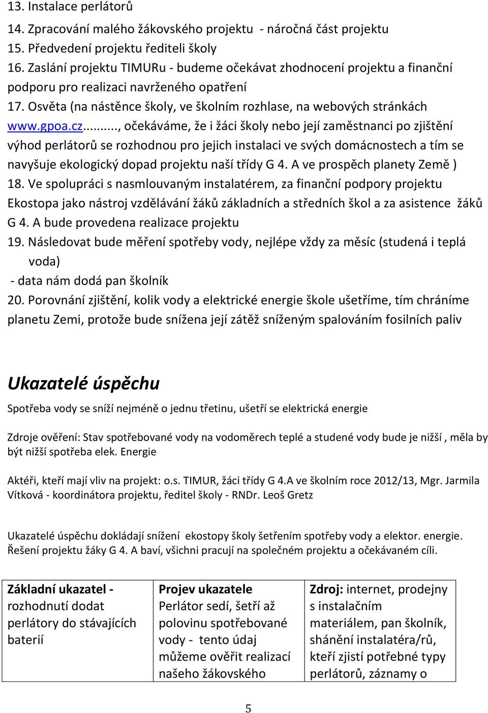 cz..., očekáváme, že i žáci školy nebo její zaměstnanci po zjištění výhod perlátorů se rozhodnou pro jejich instalaci ve svých domácnostech a tím se navyšuje ekologický dopad projektu naší třídy G 4.