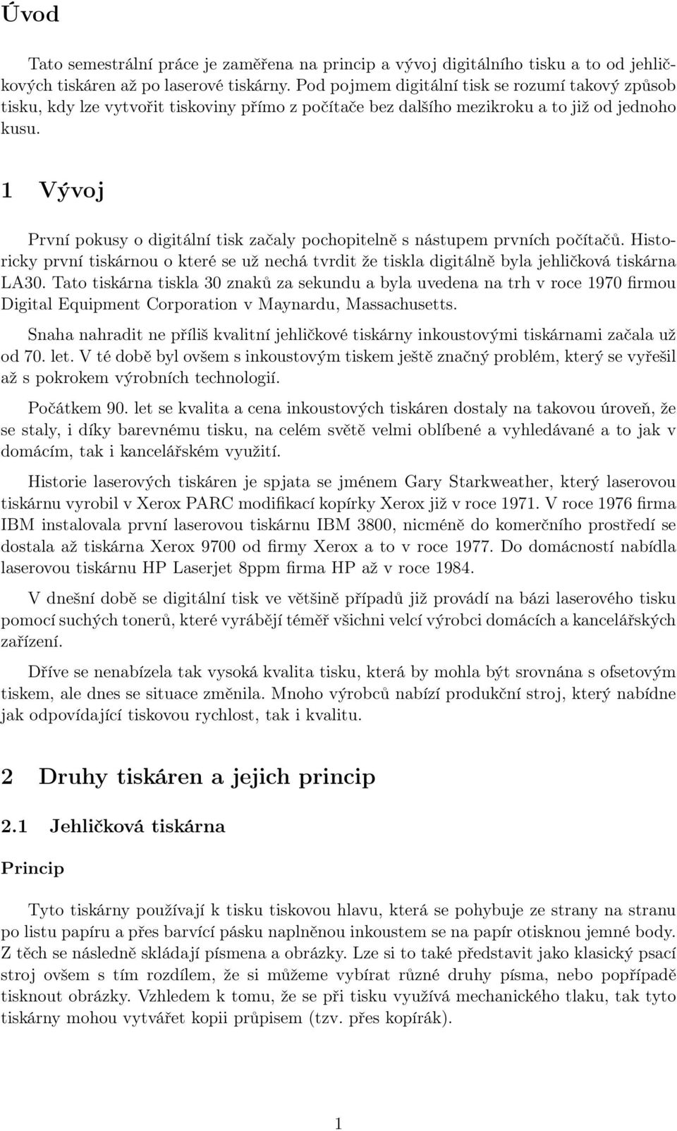 1 Vývoj První pokusy o digitální tisk začaly pochopitelně s nástupem prvních počítačů. Historicky první tiskárnou o které se už nechá tvrdit že tiskla digitálně byla jehličková tiskárna LA30.