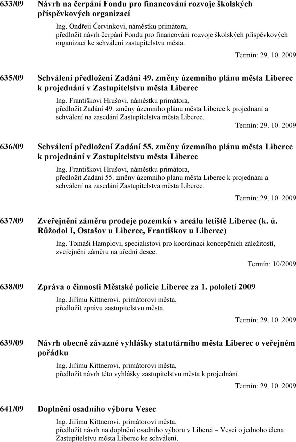 635/09 Schválení předložení Zadání 49. změny územního plánu města Liberec k projednání v Zastupitelstvu města Liberec Ing. Františkovi Hrušovi, náměstku primátora, předložit Zadání 49.