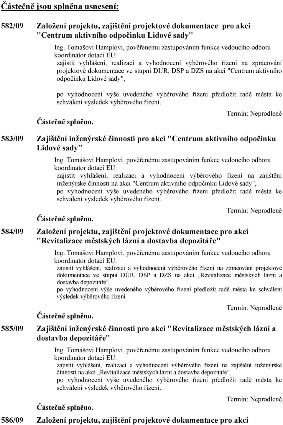 DÚR, DSP a DZS na akci "Centrum aktivního odpočinku Lidové sady", po vyhodnocení výše uvedeného výběrového řízení předložit radě města ke schválení výsledek výběrového řízení. Částečně splněno.