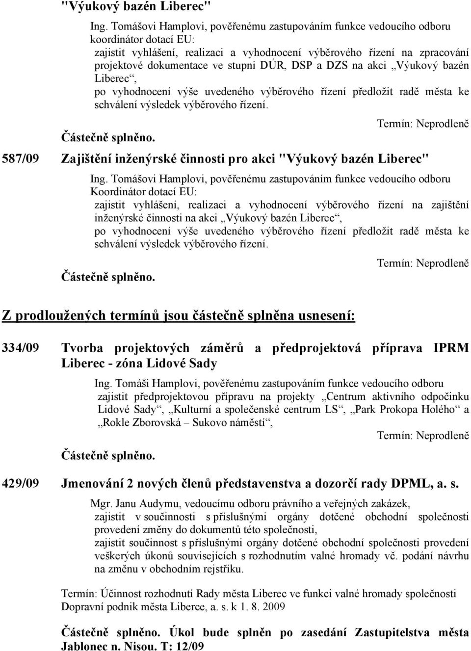 DÚR, DSP a DZS na akci Výukový bazén Liberec, po vyhodnocení výše uvedeného výběrového řízení předložit radě města ke schválení výsledek výběrového řízení. Částečně splněno.