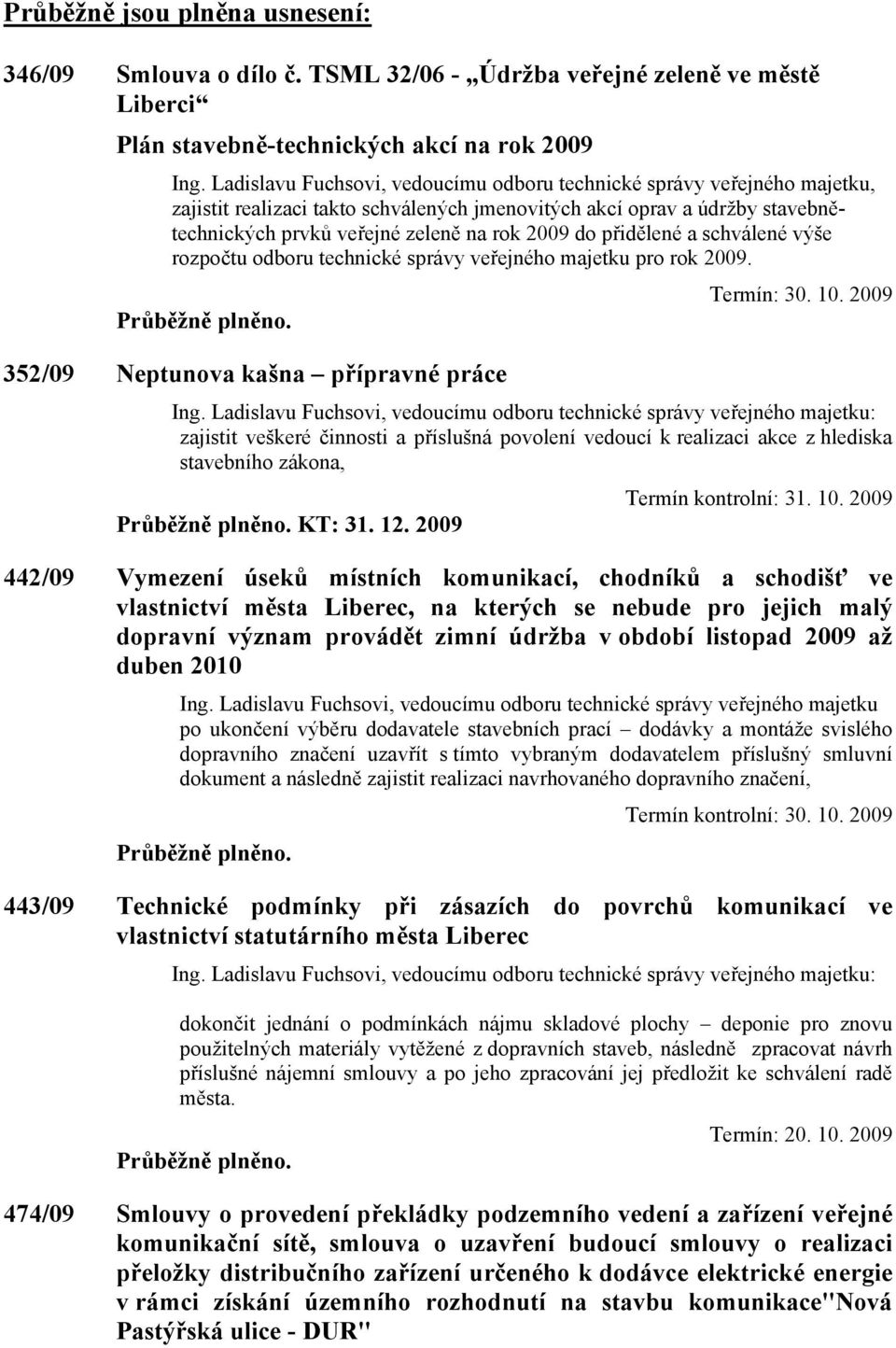 přidělené a schválené výše rozpočtu odboru technické správy veřejného majetku pro rok 2009. Termín: 30. 10. 2009 Průběžně plněno. 352/09 Neptunova kašna přípravné práce Ing.