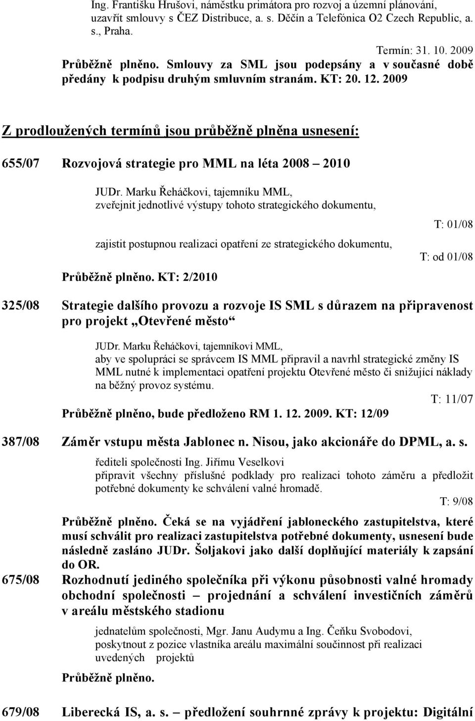 2009 Z prodloužených termínů jsou průběžně plněna usnesení: 655/07 Rozvojová strategie pro MML na léta 2008 2010 JUDr.