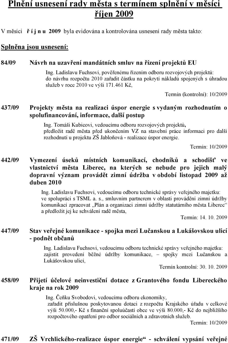 Ladislavu Fuchsovi, pověřenému řízením odboru rozvojových projektů: do návrhu rozpočtu 2010 zařadit částku na pokrytí nákladů spojených s úhradou služeb v roce 2010 ve výši 171.