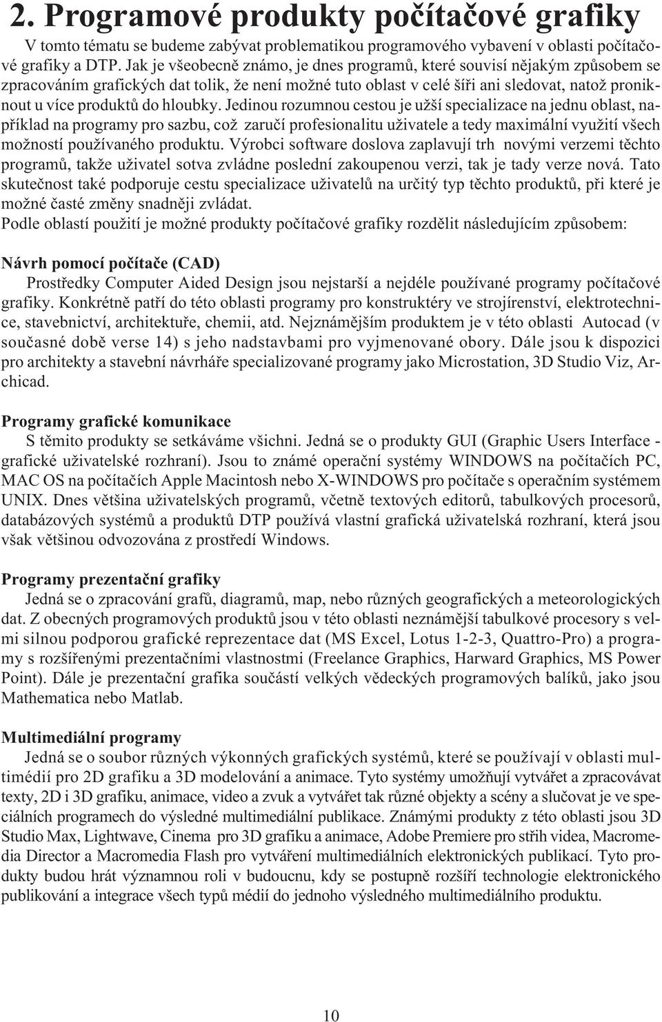 hloubky. Jedinou rozumnou cestou je uší specializace na jednu oblast, napøíklad na programy pro sazbu, co zaruèí profesionalitu uivatele a tedy maximální vyuití všech moností pouívaného produktu.