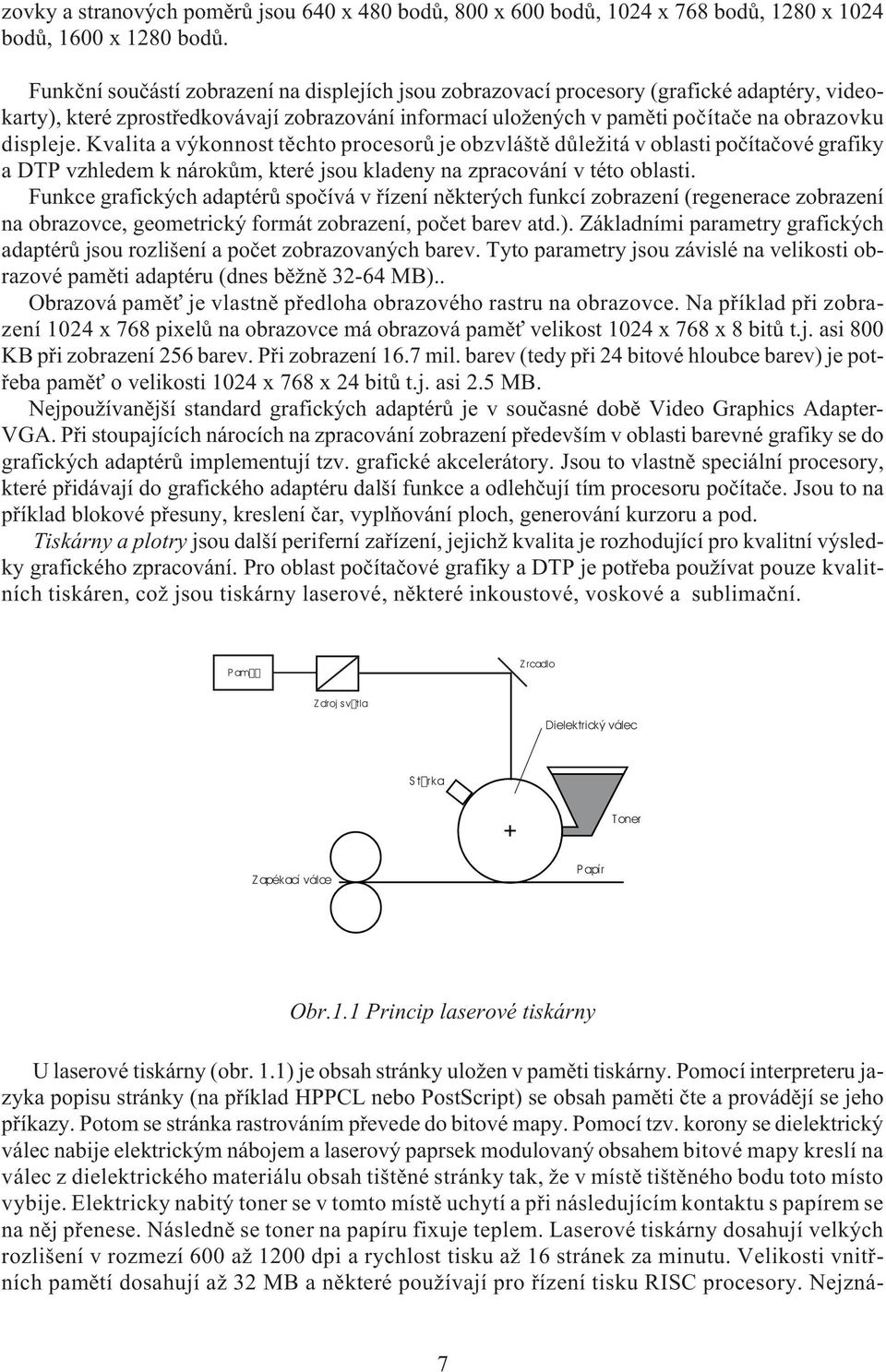 Kvalita a výkonnost tìchto procesorù je obzvláštì dùleitá v oblasti poèítaèové grafiky a DTP vzhledem k nárokùm, které jsou kladeny na zpracování v této oblasti.