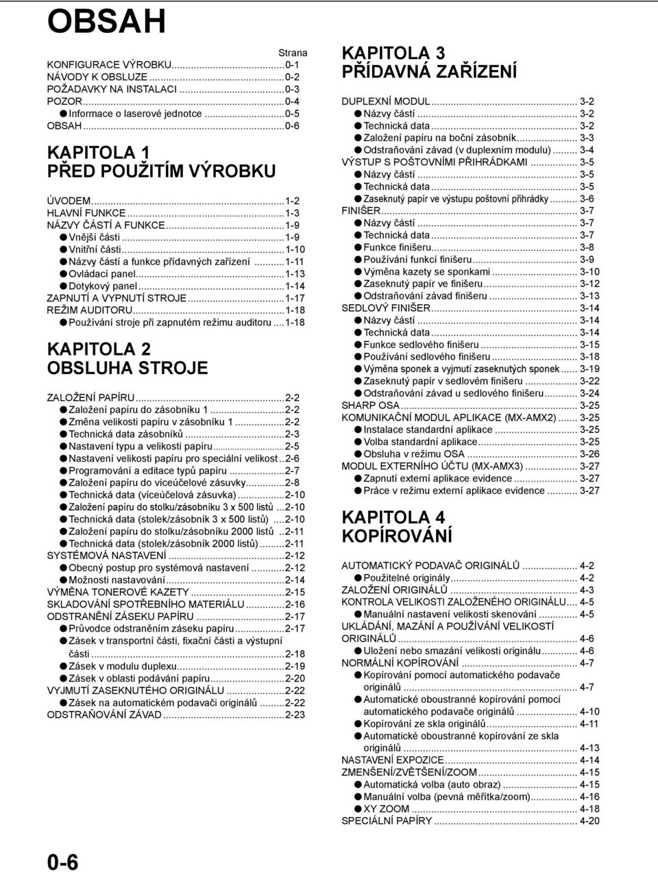 ..-7 REŽIM AUDITORU...-8 Používání stroje při zapnutém režimu auditoru...-8 KAPITOLA OBSLUHA STROJE ZALOŽENÍ PAPÍRU...- Založení papíru do zásobníku...- Změna velikosti papíru v zásobníku.