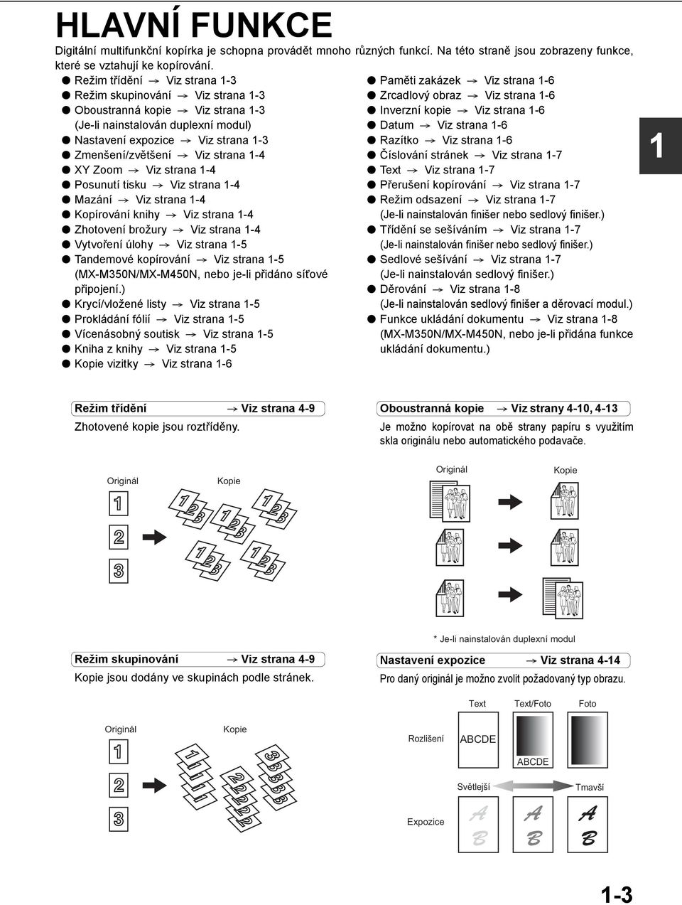 Viz strana -4 Posunutí tisku Viz strana -4 Mazání Viz strana -4 Kopírování knihy Viz strana -4 Zhotovení brožury Viz strana -4 Vytvoření úlohy Viz strana -5 Tandemové kopírování Viz strana -5