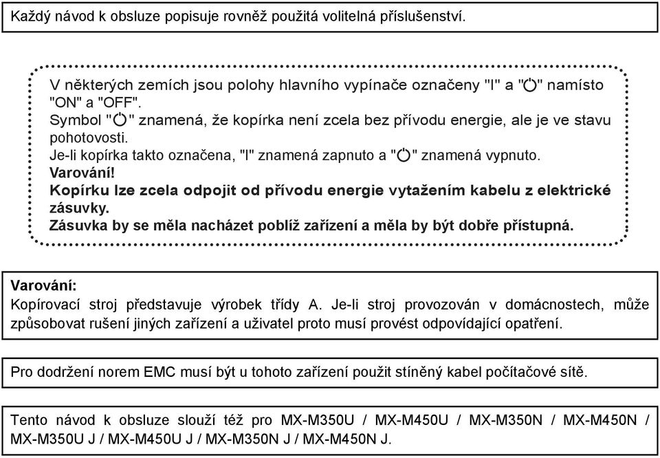 Kopírku lze zcela odpojit od přívodu energie vytažením kabelu z elektrické zásuvky. Zásuvka by se měla nacházet poblíž zařízení a měla by být dobře přístupná.