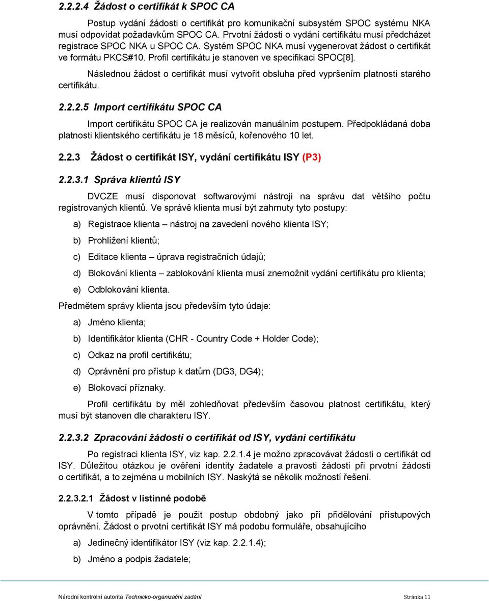 Profil certifikátu je stanoven ve specifikaci SPOC[8]. Následnou žádost o certifikát musí vytvořit obsluha před vypršením platnosti starého certifikátu. 2.