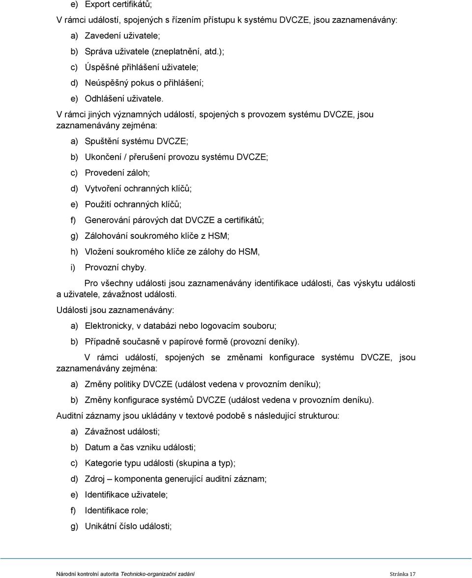 V rámci jiných významných událostí, spojených s provozem systému DVCZE, jsou zaznamenávány zejména: a) Spuštění systému DVCZE; b) Ukončení / přerušení provozu systému DVCZE; c) Provedení záloh; d)