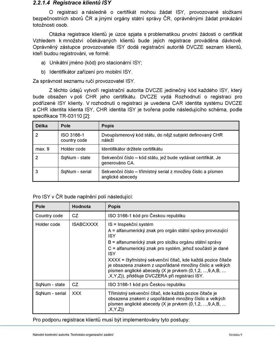 osob. Otázka registrace klientů je úzce spjata s problematikou prvotní žádosti o certifikát Vzhledem k množství očekávaných klientů bude jejich registrace prováděna dávkově.