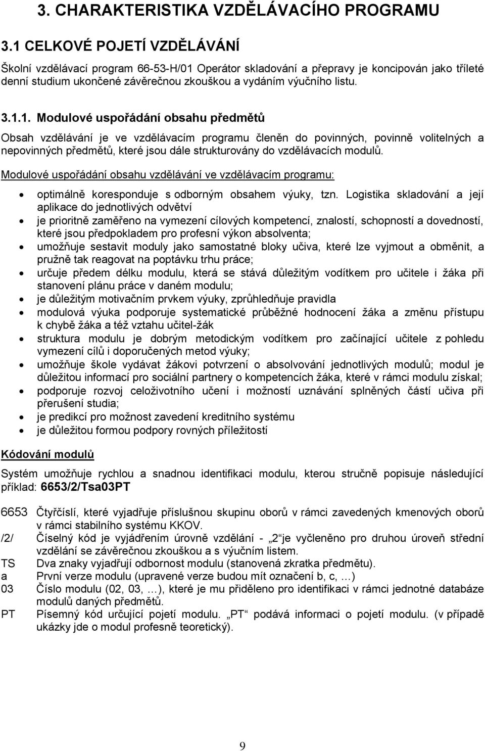 Modulové uspořádání obsahu předmětů Obsah vzdělávání je ve vzdělávacím programu členěn do povinných, povinně volitelných a nepovinných předmětů, které jsou dále strukturovány do vzdělávacích modulů.