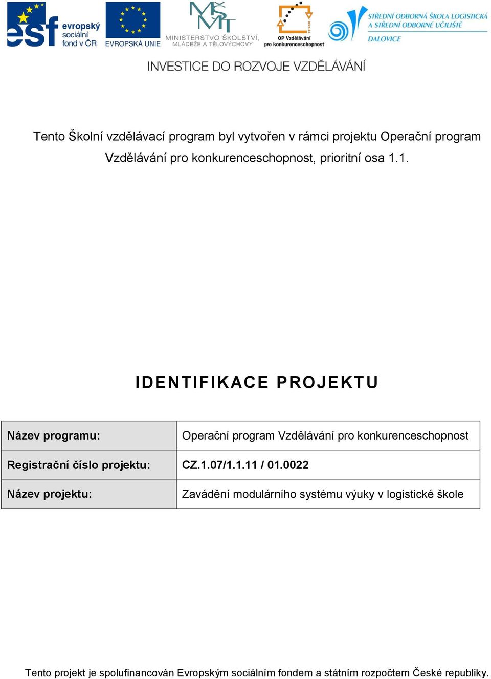1. IDENTIFIKACE PROJEKTU Název programu: Operační program Vzdělávání pro konkurenceschopnost Registrační číslo