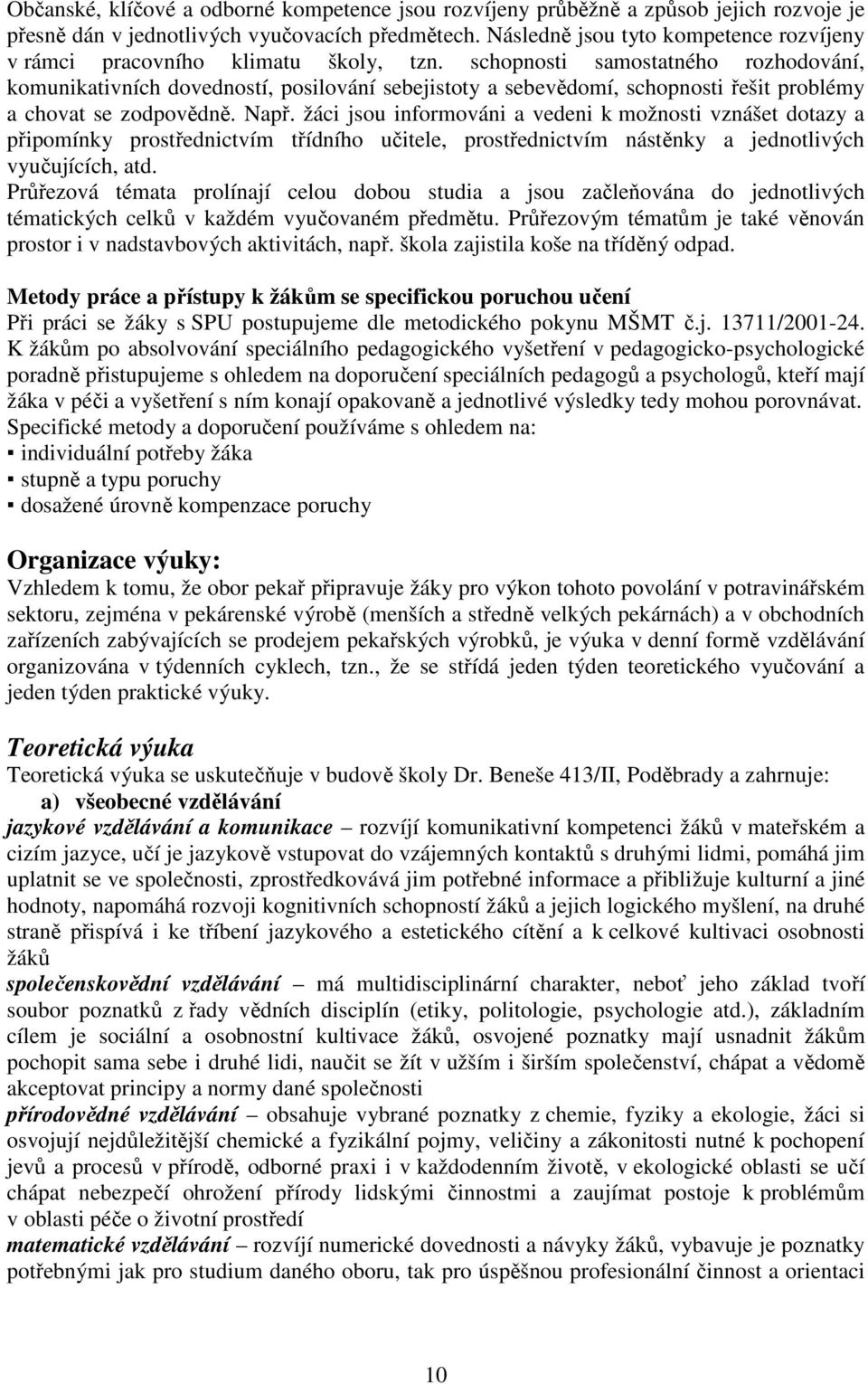 schopnosti samostatného rozhodování, komunikativních dovedností, posilování sebejistoty a sebevědomí, schopnosti řešit problémy a chovat se zodpovědně. Např.