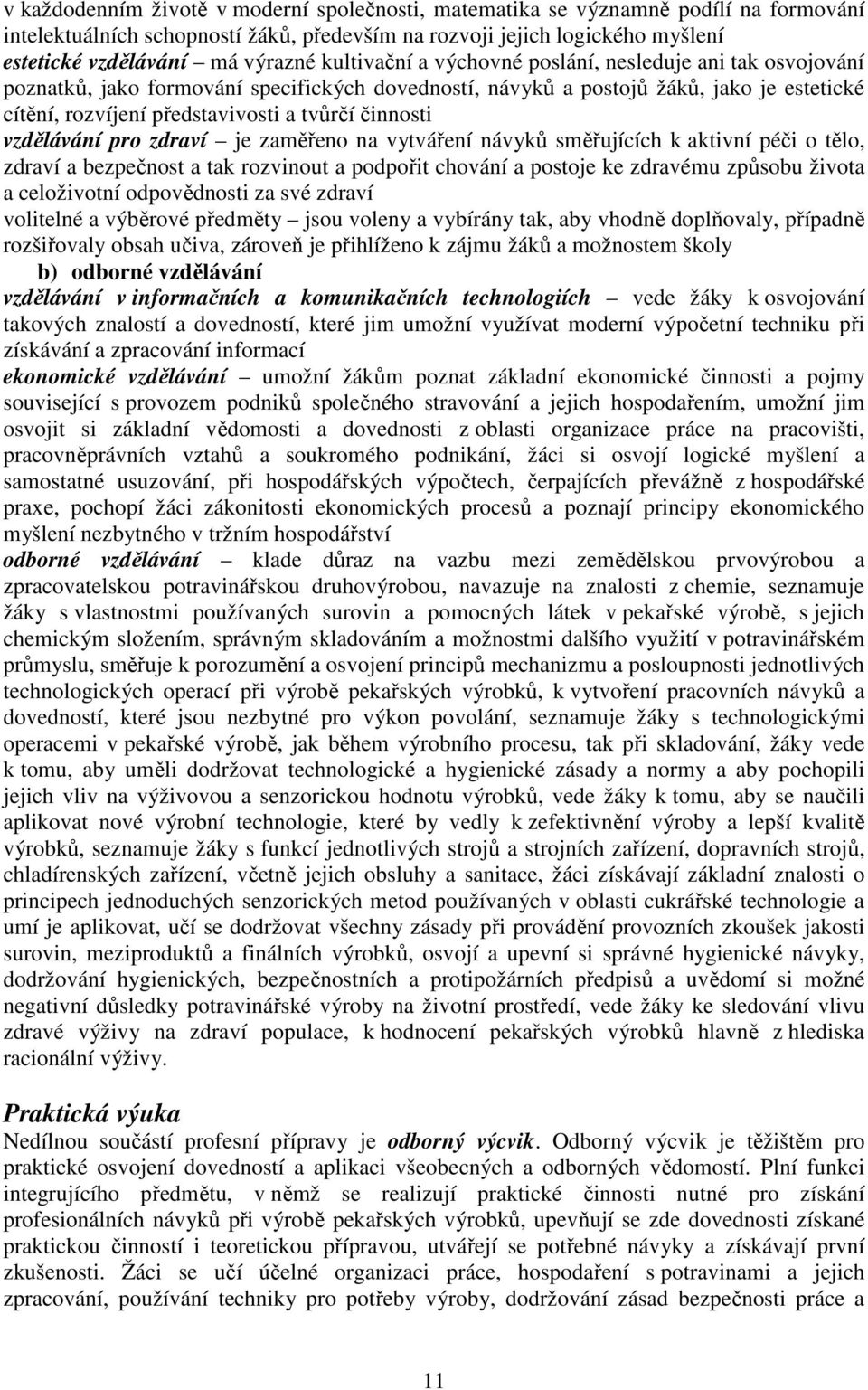 činnosti vzdělávání pro zdraví je zaměřeno na vytváření návyků směřujících k aktivní péči o tělo, zdraví a bezpečnost a tak rozvinout a podpořit chování a postoje ke zdravému způsobu života a