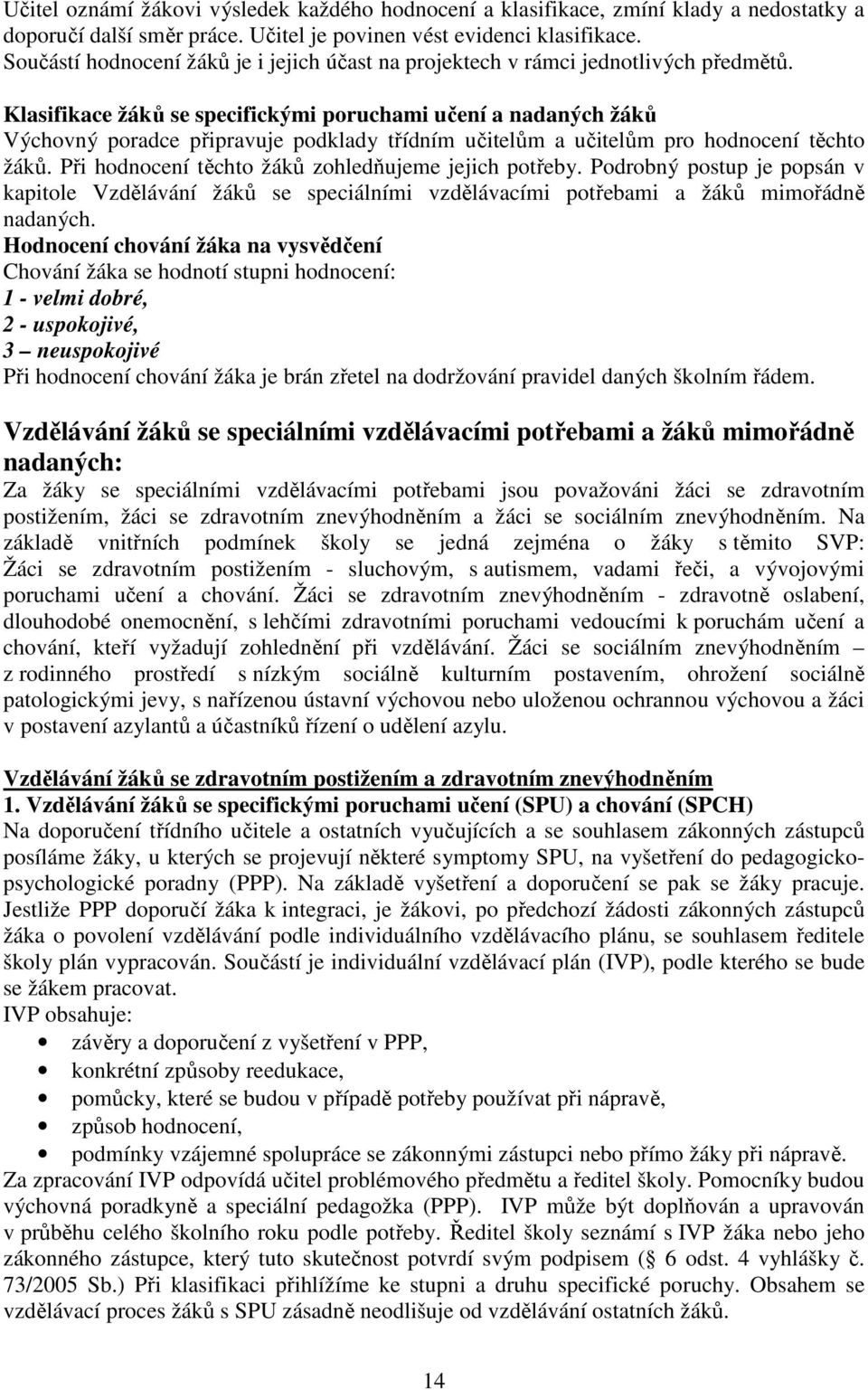 Klasifikace žáků se specifickými poruchami učení a nadaných žáků Výchovný poradce připravuje podklady třídním učitelům a učitelům pro hodnocení těchto žáků.