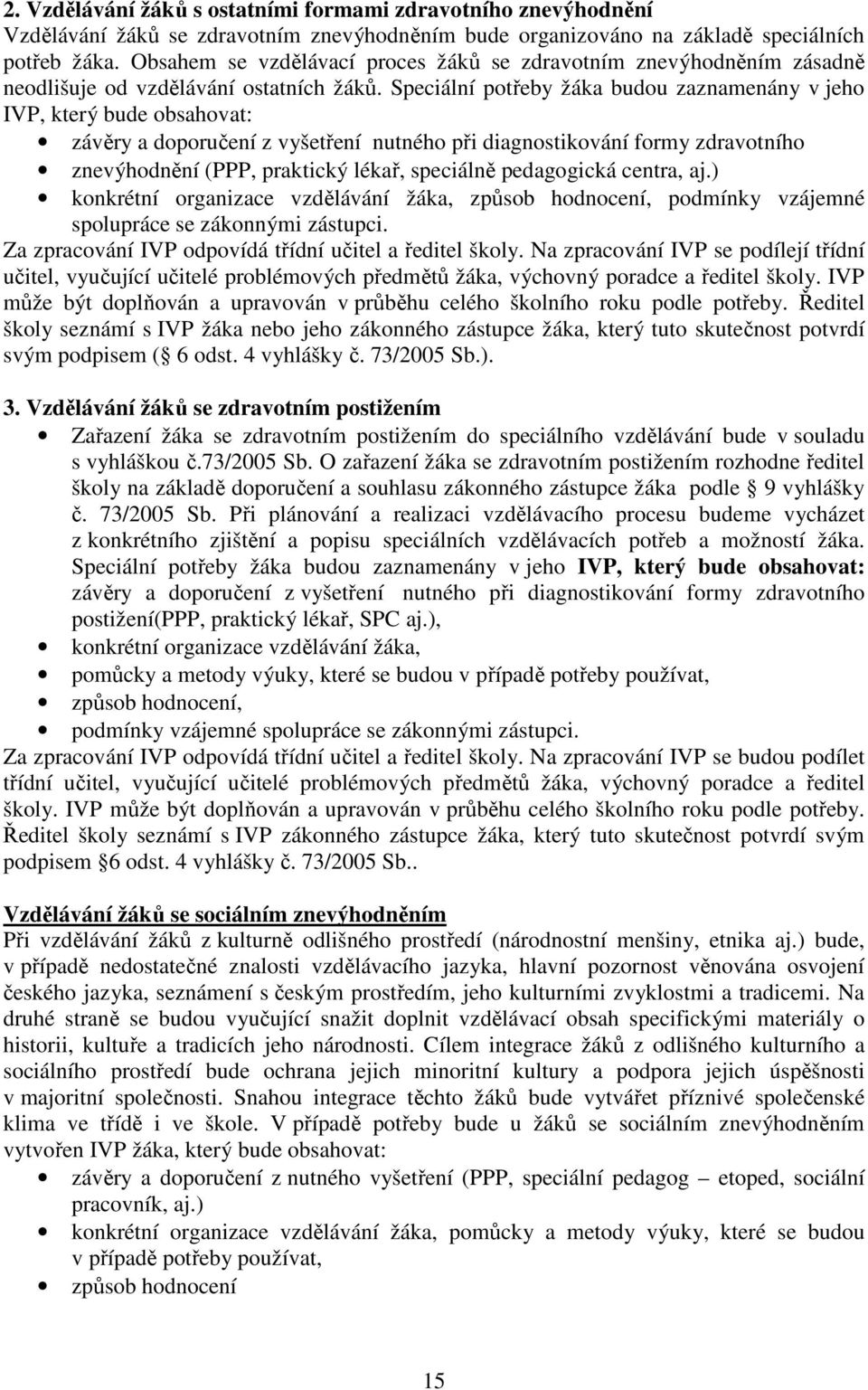 Speciální potřeby žáka budou zaznamenány v jeho IVP, který bude obsahovat: závěry a doporučení z vyšetření nutného při diagnostikování formy zdravotního znevýhodnění (PPP, praktický lékař, speciálně