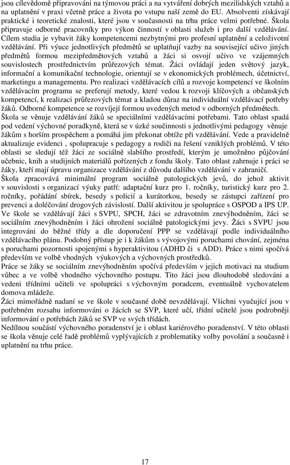 Škola připravuje odborné pracovníky pro výkon činností v oblasti služeb i pro další vzdělávání. Cílem studia je vybavit žáky kompetencemi nezbytnými pro profesní uplatnění a celoživotní vzdělávání.