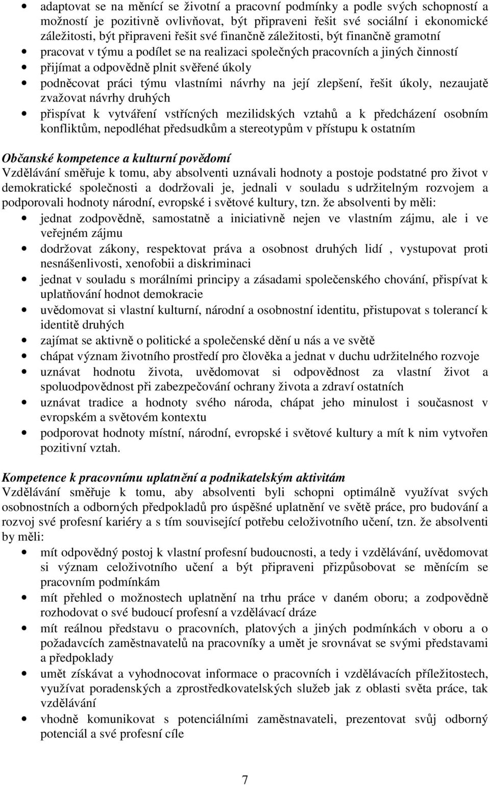 návrhy na její zlepšení, řešit úkoly, nezaujatě zvažovat návrhy druhých přispívat k vytváření vstřícných mezilidských vztahů a k předcházení osobním konfliktům, nepodléhat předsudkům a stereotypům v